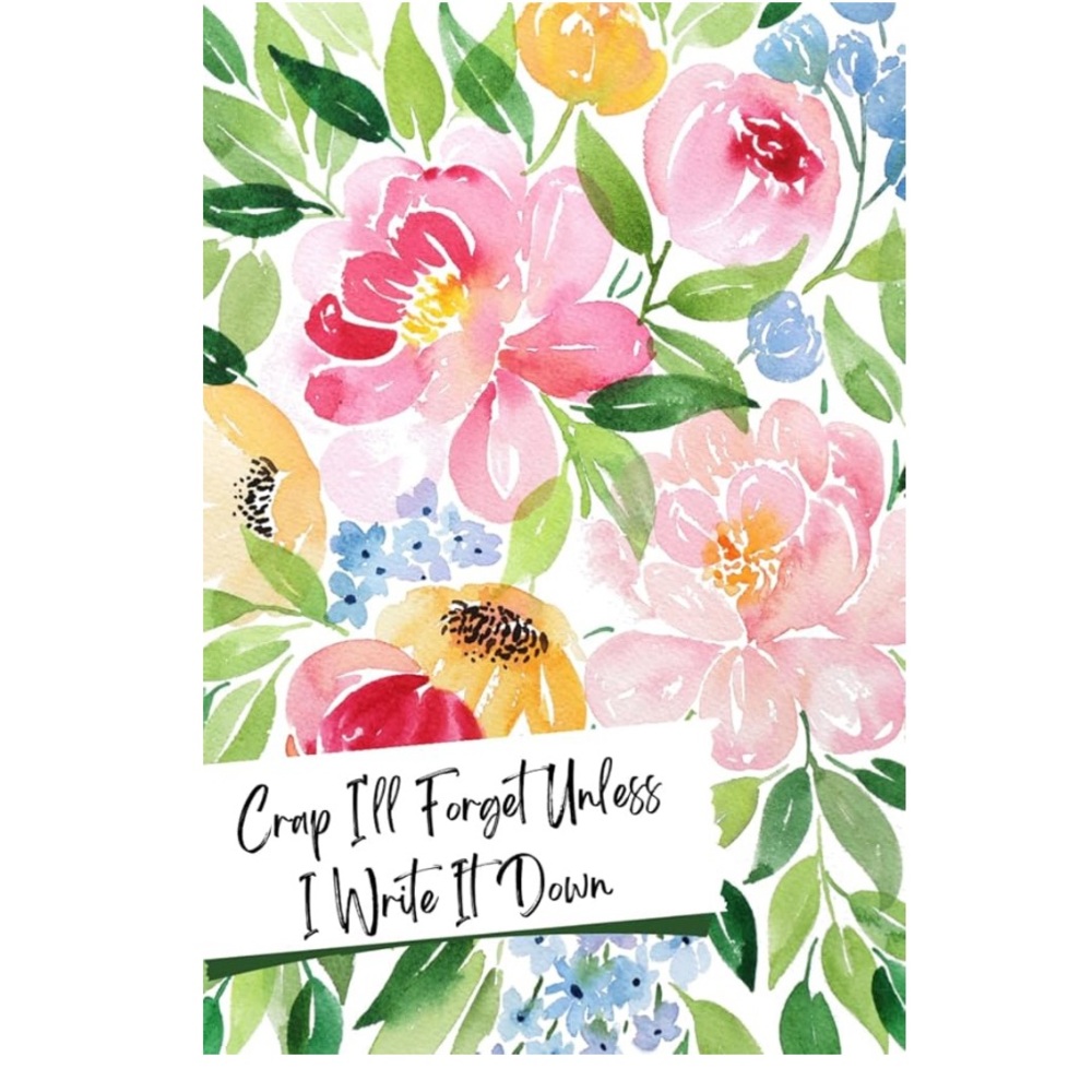 Floral Notebook - Crap I’ll Forget Unless I Write It Down